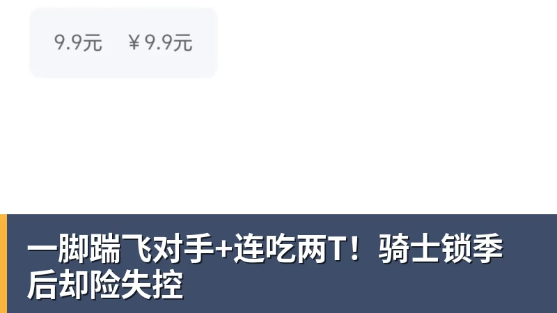 世界杯官方世界杯官方入口一脚踹飞对手+连吃两T！骑士锁季后却险失控